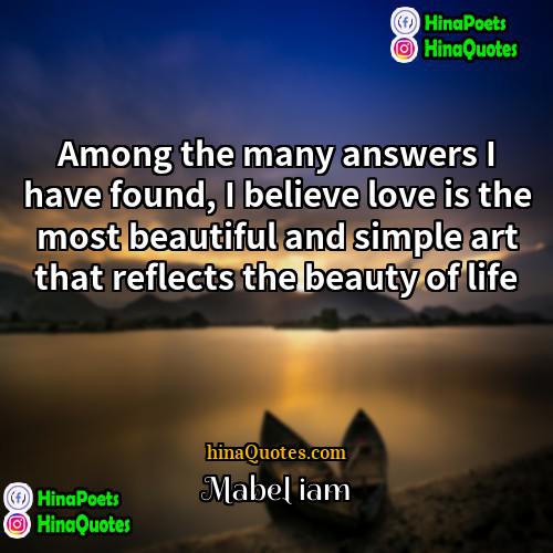 Mabel Iam Quotes | Among the many answers I have found,